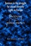Tensions in the Struggle for Sexual Minority Rights in Europe: Que(E)Rying Political Practices