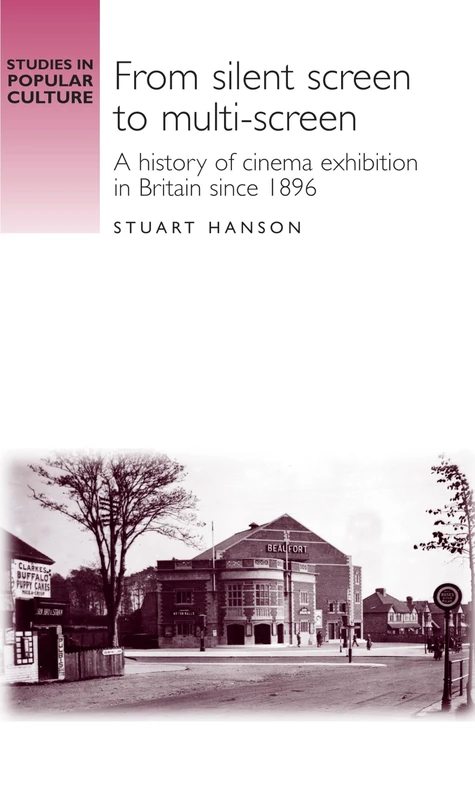 From Silent Screen to Multi-Screen: A History of Cinema Exhibition in Britain Since 1896 (Studies in Popular Culture)