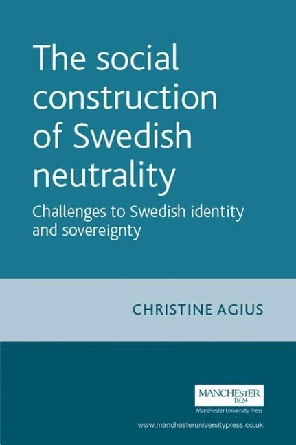 The Social Construction of Swedish Neutrality: Challenges to Swedish Identity and Sovereignty (New Approaches to Conflict Analysis)