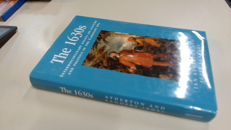 The 1630s: Interdisciplinary Essays on Culture and Politics in the Caroline Era (Politics, Culture and Society in Early Modern Britain)