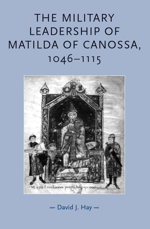 The Military Leadership of Matilda of Canossa, 1046–1115 (Gender in History)