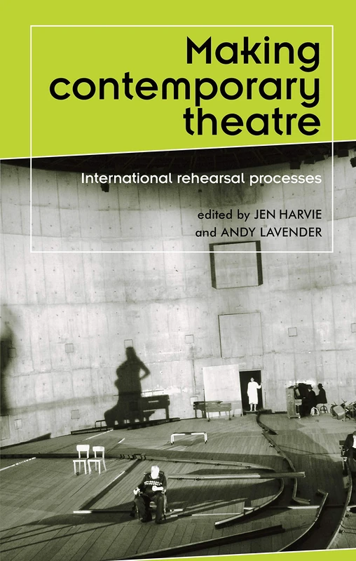 Making Contemporary Theatre: International Rehearsal Processes (Theatre: Theory – Practice – Performance)