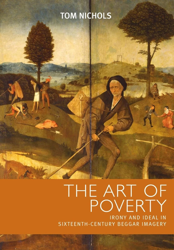 The Art of Poverty: Irony and Ideal in Sixteenth-Century Beggar Imagery