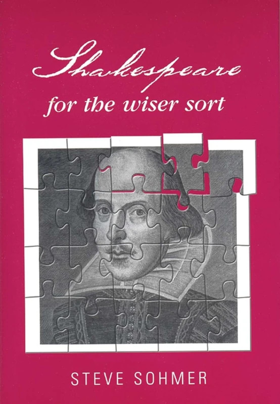 Shakespeare for the Wiser Sort: Solving Shakespeare's Riddles in the Comedy of Errors, Romeo and Juliet, King John, 1-2 Henry Iv, the Merchant of ... Caesar, Othello, Macbeth, and Cymbeline