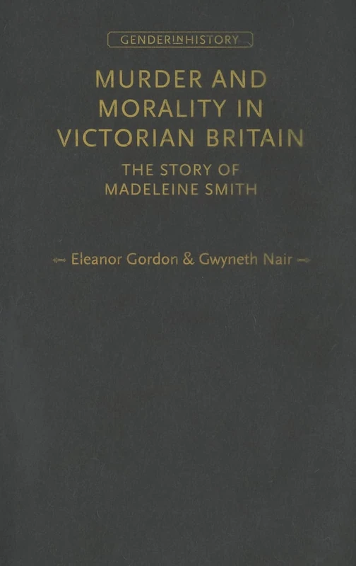 Murder and Morality in Victorian Britain: The Story of Madeleine Smith (Gender in History)