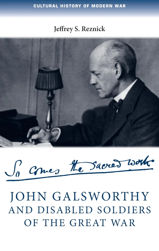 John Galsworthy and Disabled Soldiers of the Great War: With an Illustrated Selection of His Writings (Cultural History of Modern War)