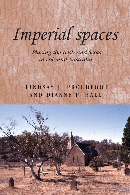 Imperial Spaces: Placing the Irish and Scots in Colonial Australia: 91 (Studies in Imperialism)