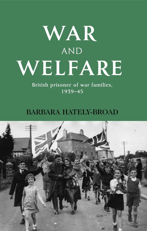 War and Welfare: British Prisoner of War Families, 1939–45