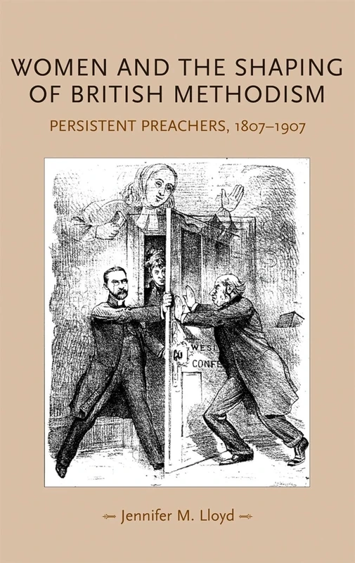 Women and the Shaping of British Methodism: Persistent Preachers, 1807–1907 (Gender in History)