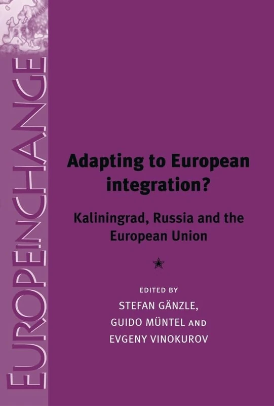 Adapting to European Integration?: Kaliningrad, Russia and the European Union (Europe in Change)