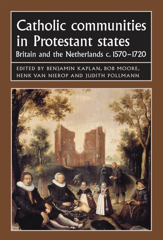 Catholic Communities in Protestant States: Britain and the Netherlands C.1570–1720 (Studies in Early Modern European History)