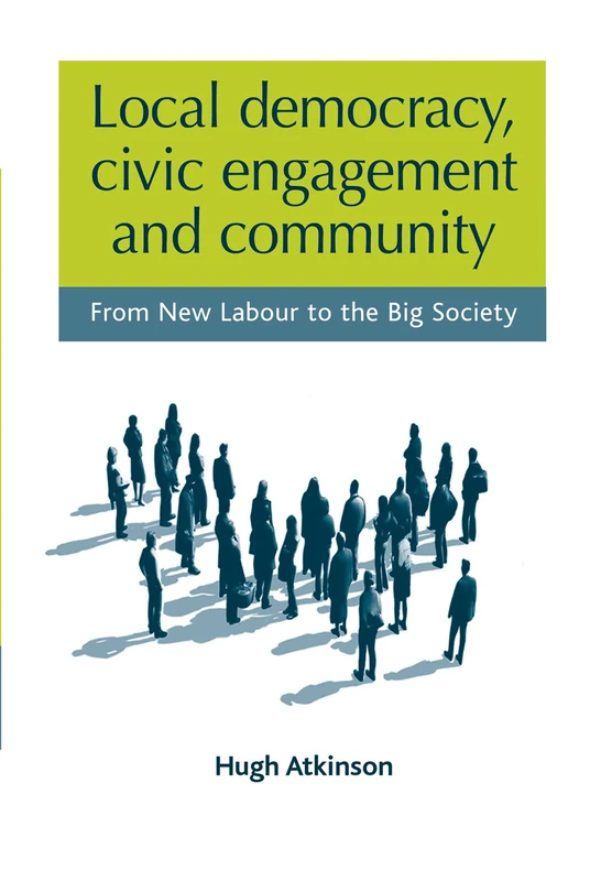 Local Democracy, Civic Engagement and Community: From New Labour to the Big Society