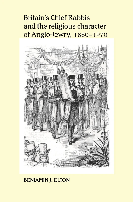Britain's Chief Rabbis and the Religious Character of Anglo–Jewry, 1880–1970
