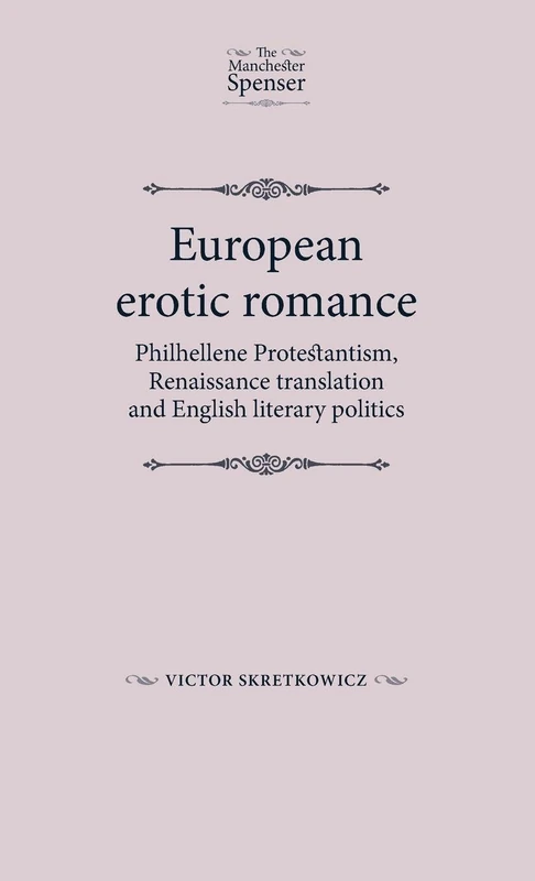 European Erotic Romance: Philhellene Protestantism, Renaissance Translation and English Literary Politics (The Manchester Spenser)