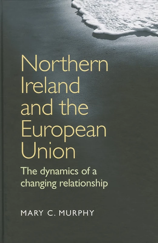 Northern Ireland and the European Union: The Dynamics of a Changing Relationship