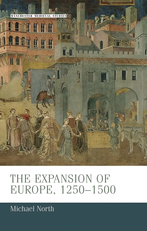 The Expansion of Europe, 1250–1500: 20 (Manchester Medieval Studies)
