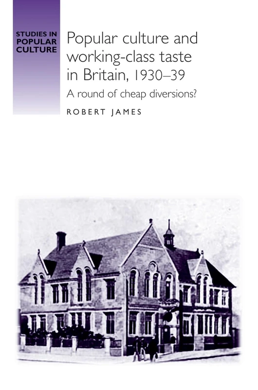 Popular Culture and Working–Class Taste in Britain, 1930–39: A Round of Cheap Diversions? (Studies in Popular Culture)