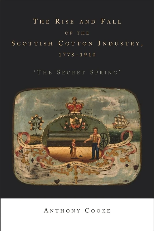 The Rise and Fall of the Scottish Cotton Industry, 1778–1914: 'The Secret Spring'