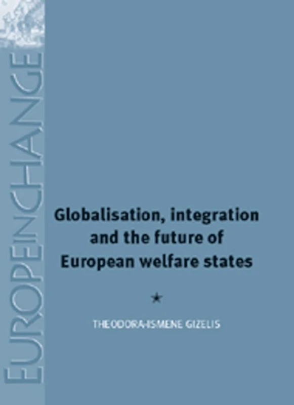 Globalisation, Integration and the Future of European Welfare States (Europe in Change)