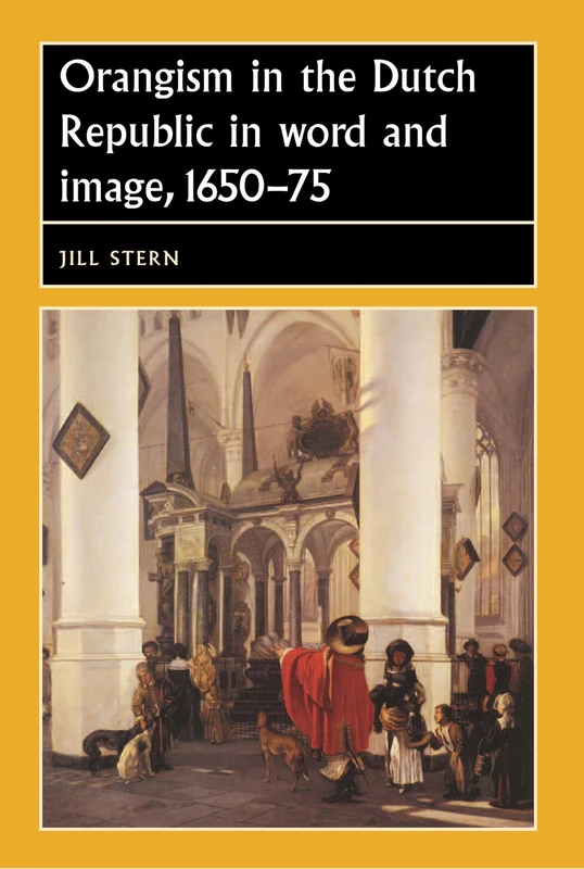 Orangism in the Dutch Republic in Word and Image, 1650–75 (Studies in Early Modern European History)