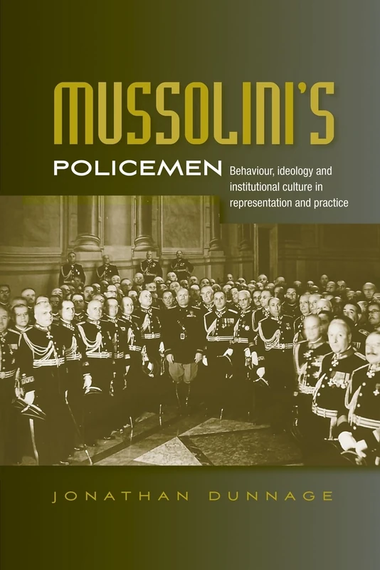 Mussolini’S Policemen: Behaviour, Ideology and Institutional Culture in Representation and Practice