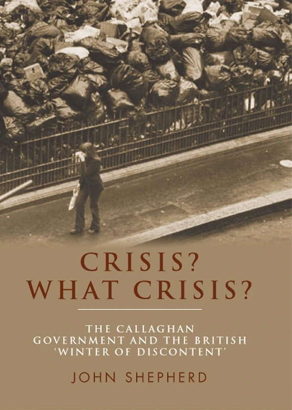 Crisis? What Crisis?: The Callaghan Government and the British ‘Winter of Discontent’