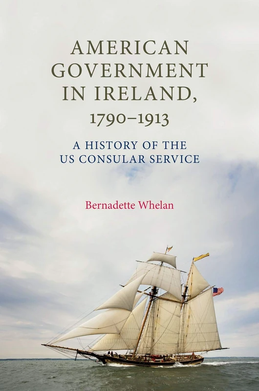 American Government in Ireland, 1790–1913: A History of the Us Consular Service