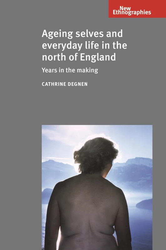 Ageing Selves and Everyday Life in the North of England: Years in the Making (New Ethnographies) - Image 1
