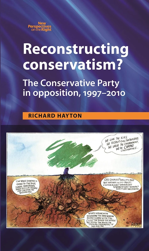 Reconstructing Conservatism?: The Conservative Party in Opposition, 1997–2010 (New Perspectives on the Right)
