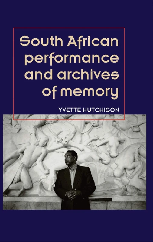 South African Performance and Archives of Memory (Theatre: Theory – Practice – Performance)