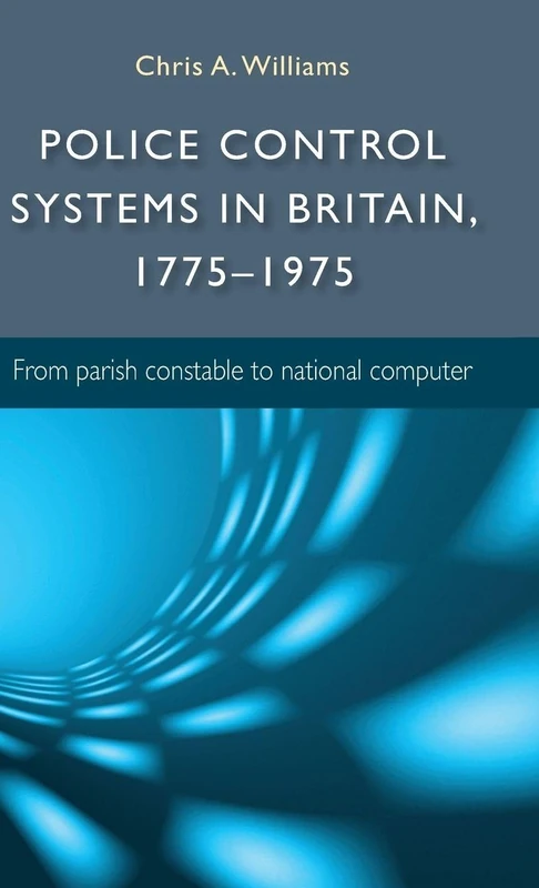 Police Control Systems in Britain, 1775–1975: From Parish Constable to National Computer