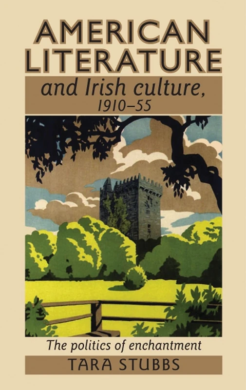 American Literature and Irish Culture, 1910–55: The Politics of Enchantment
