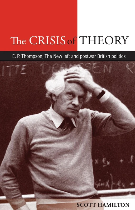 The Crisis of Theory: E.P. Thompson, the New Left and Postwar British Politics - Image 1