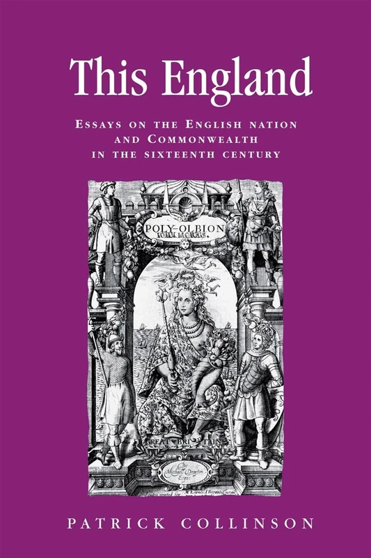 This England: Essays on the English Nation and Commonwealth in the Sixteenth Century (Politics, Culture and Society in Early Modern Britain)