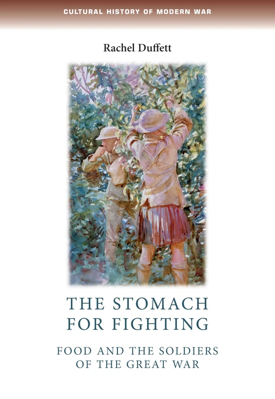 The Stomach for Fighting: Food and the Soldiers of the Great War (Cultural History of Modern War)