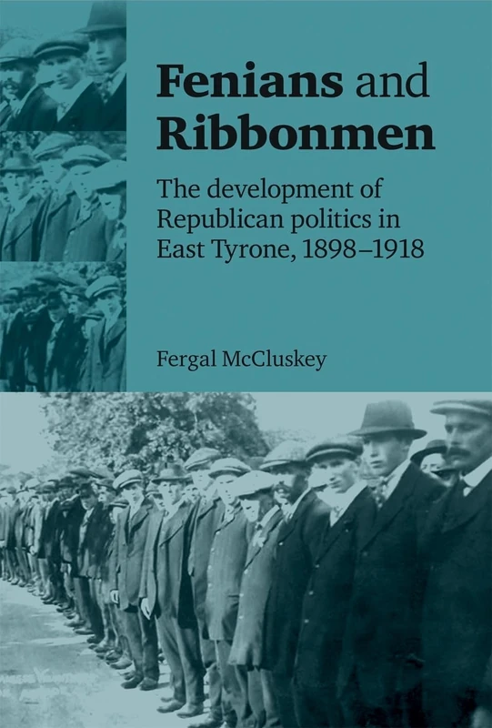 Fenians and Ribbonmen: The Development of Republican Politics in East Tyrone, 1898–1918