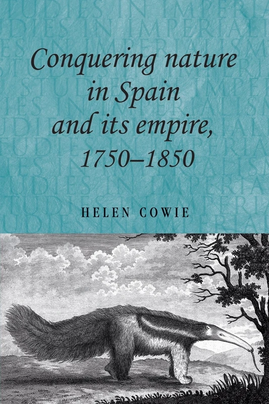 Conquering Nature in Spain and its Empire, 1750–1850: 89 (Studies in Imperialism)