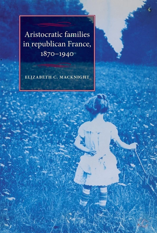 Aristocratic Families in Republican France, 1870–1940 (Studies in Modern French and Francophone History) - Image 1