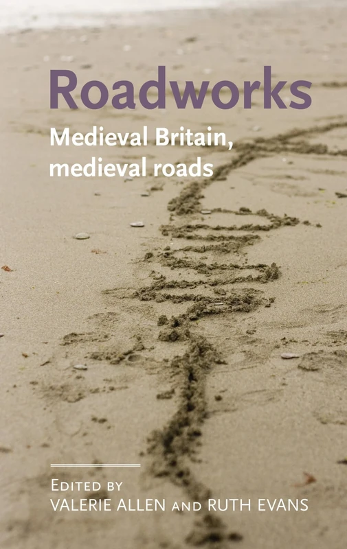 Roadworks: Medieval Britain, Medieval Roads (Manchester Medieval Literature and Culture)