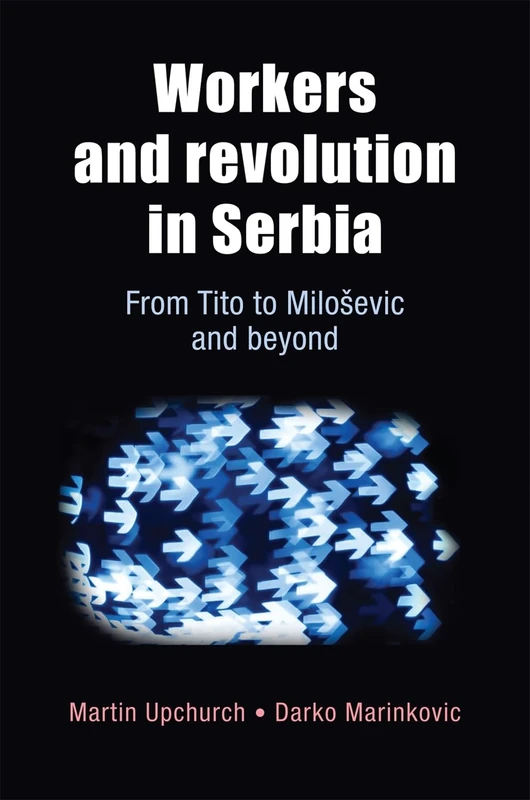 Workers and Revolution in Serbia: From Tito to MilošEvic and Beyond