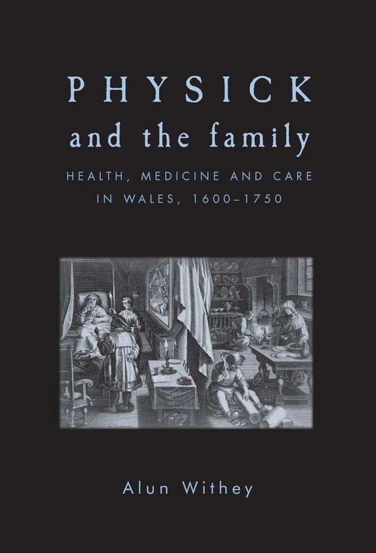 Physick and the Family: Health, Medicine and Care in Wales, 1600–1750