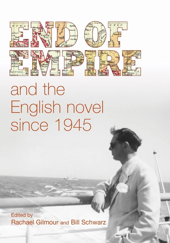 End of Empire and the English Novel Since 1945 - MUP