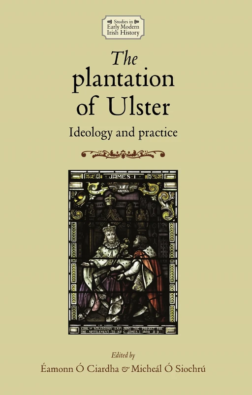 The Plantation of Ulster: Ideology and Practice (Studies in Early Modern Irish History)