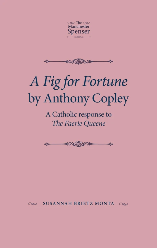 A Fig for Fortune by Anthony Copley: A Catholic Response to the Faerie Queene (The Manchester Spenser)