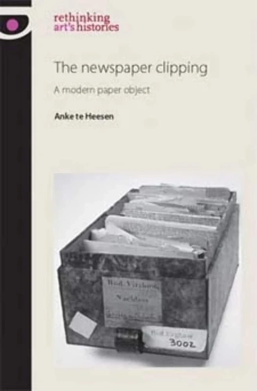 The Newspaper Clipping: A Modern Paper Object (Rethinking Art's Histories)