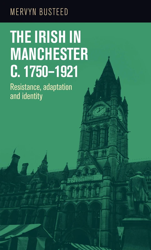 Irish in Manchester c.1750-1921: Resistance, Adaptation and Identity
