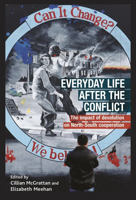 Everyday Life After the Irish Conflict: The Impact of Devolution and Cross-Border Cooperation