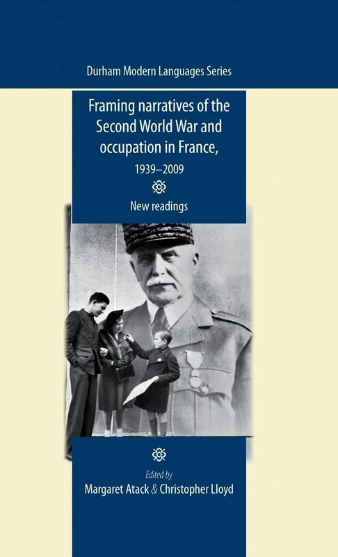 Framing Narratives of the Second World War and Occupation in France, 1939–2009: New Readings (Durham Modern Languages Series)