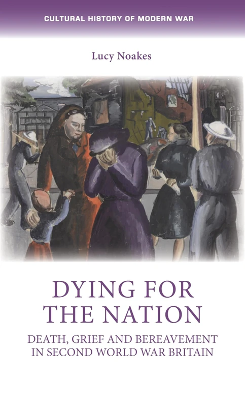 Dying for the Nation: Death, Grief and Bereavement in Second World War Britain (Cultural History of Modern War) - Image 1