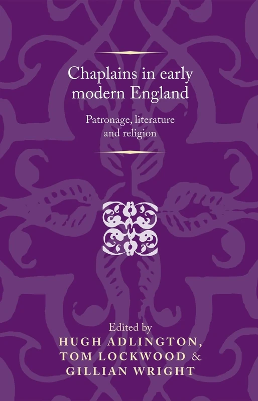 Chaplains in Early Modern England: Patronage, Literature and Religion (Politics, Culture and Society in Early Modern Britain)